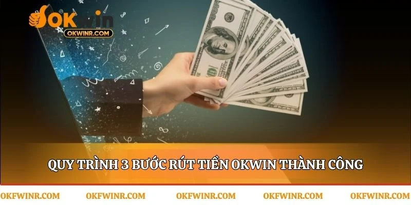 Lộ trình rút tiền Okwin chỉ với ba bước đơn giản