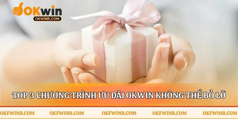 Nền tảng vững chắc từ ba ưu đãi OKWIN